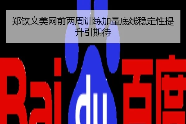 郑钦文美网前两周训练加量底线稳定性提升引期待
